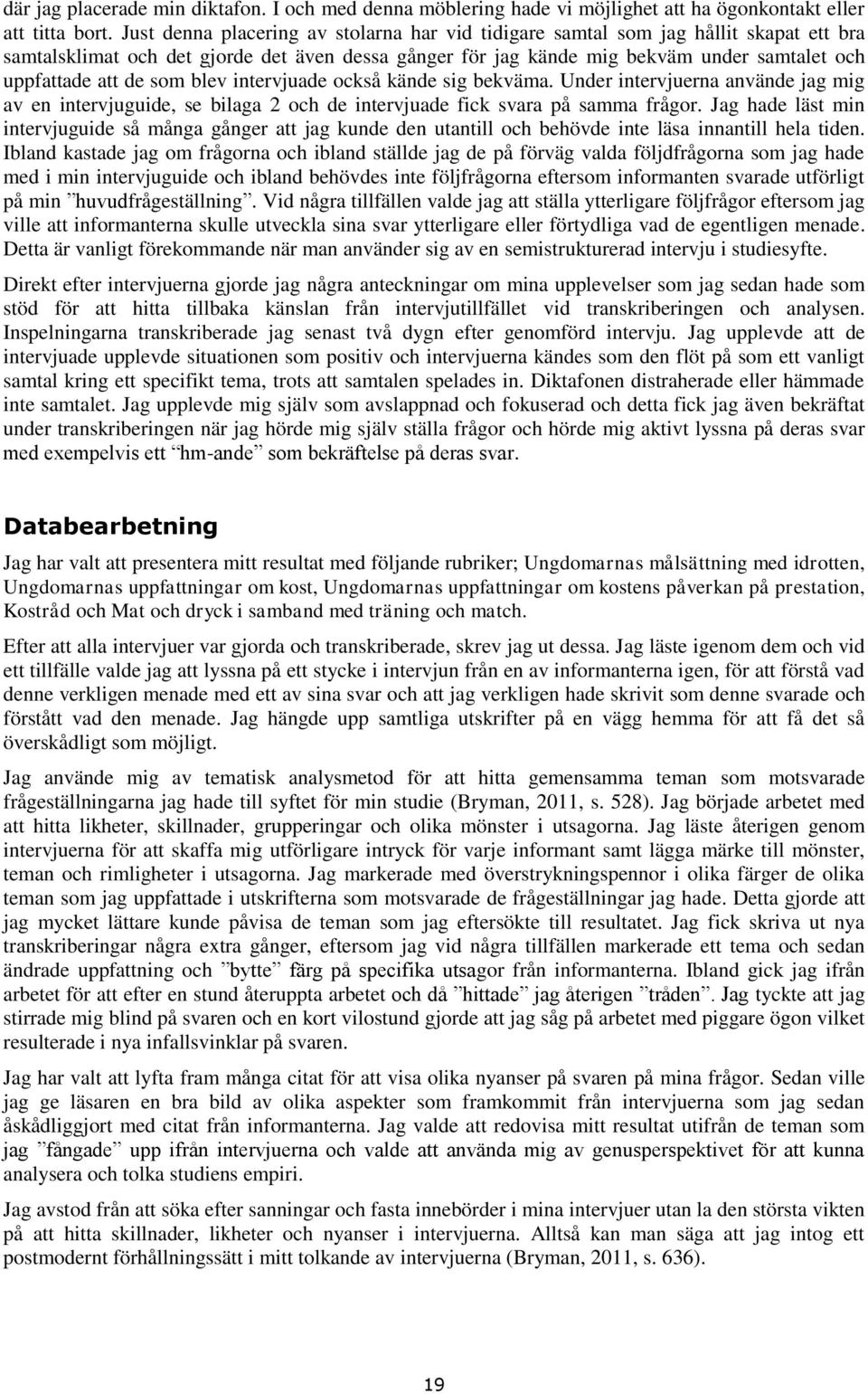 blev intervjuade ckså kände sig bekväma. Under intervjuerna använde jag mig av en intervjuguide, se bilaga 2 ch de intervjuade fick svara på samma frågr.