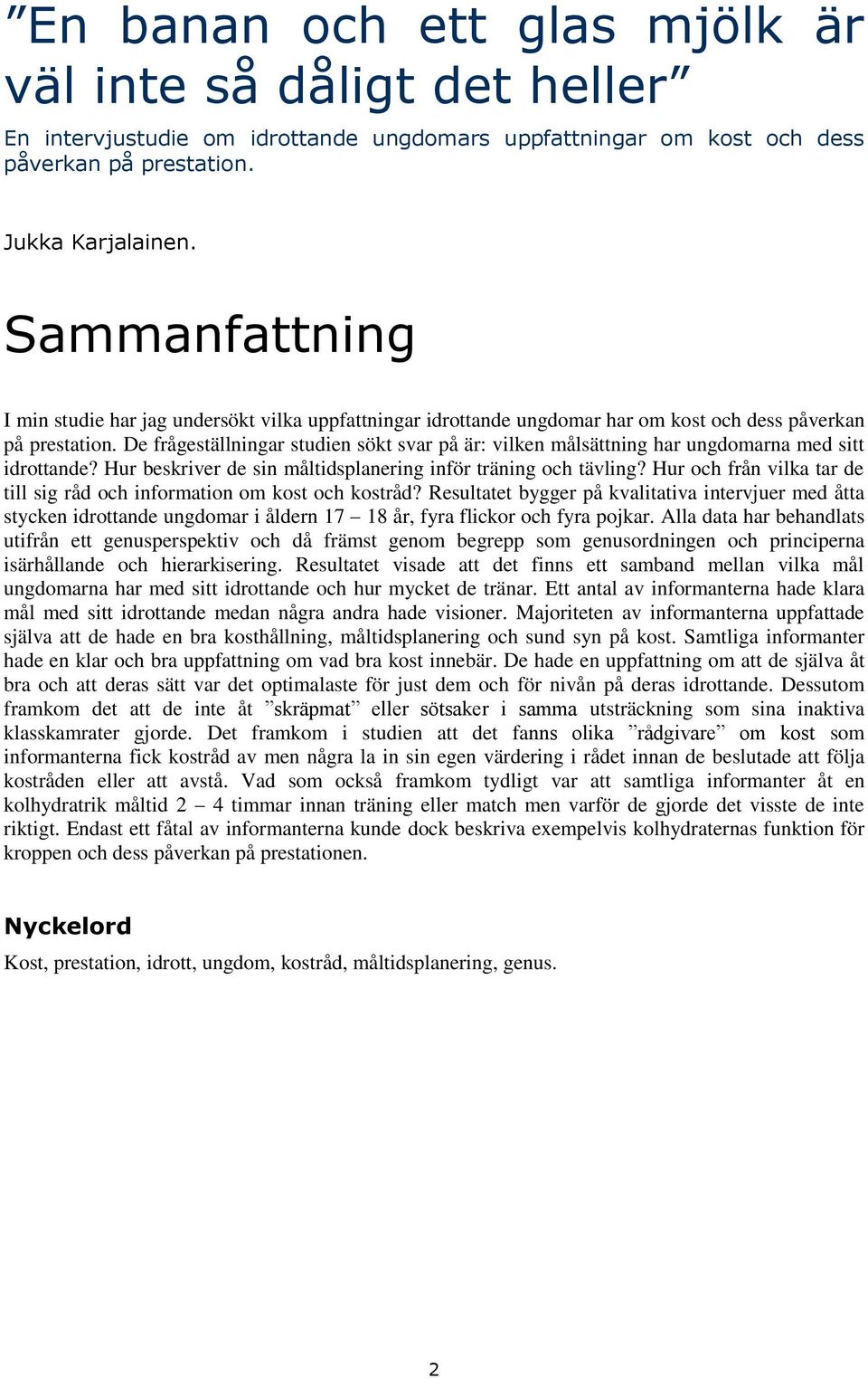 De frågeställningar studien sökt svar på är: vilken målsättning har ungdmarna med sitt idrttande? Hur beskriver de sin måltidsplanering inför träning ch tävling?