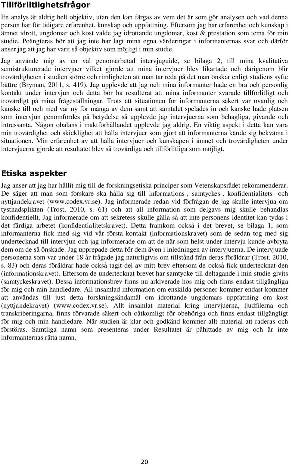Pängteras bör att jag inte har lagt mina egna värderingar i infrmanternas svar ch därför anser jag att jag har varit så bjektiv sm möjligt i min studie.