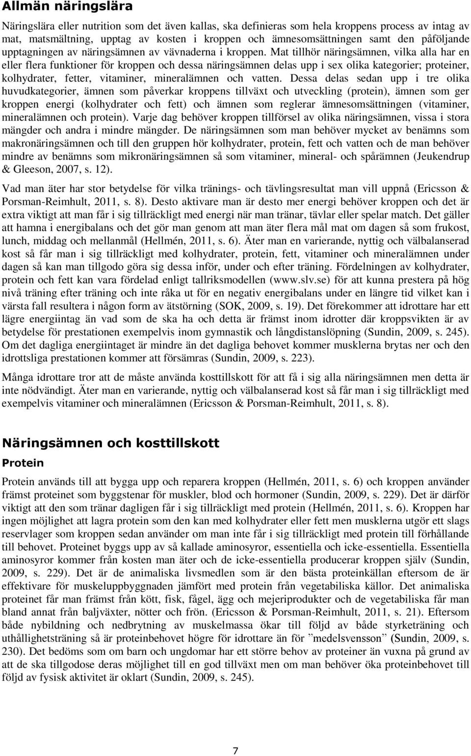 Mat tillhör näringsämnen, vilka alla har en eller flera funktiner för krppen ch dessa näringsämnen delas upp i sex lika kategrier; prteiner, klhydrater, fetter, vitaminer, mineralämnen ch vatten.