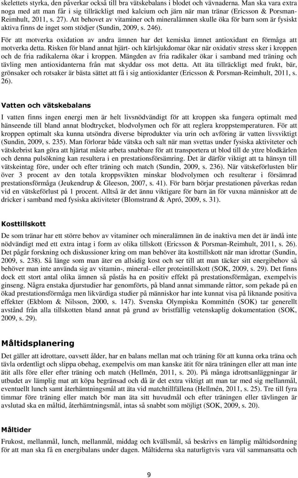 Att behvet av vitaminer ch mineralämnen skulle öka för barn sm är fysiskt aktiva finns de inget sm stödjer (Sundin, 2009, s. 246).