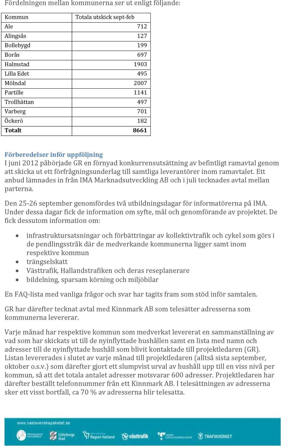 till samtliga leverantörer inom ramavtalet. Ett anbud lämnades in från IMA Marknadsutveckling AB och i juli tecknades avtal mellan parterna.