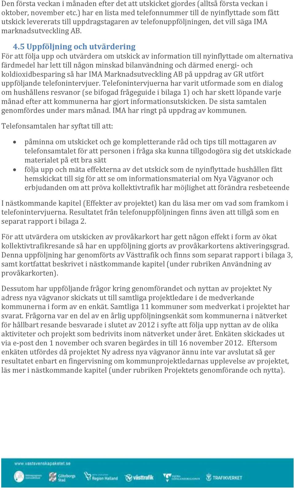 5 Uppföljning och utvärdering För att följa upp och utvärdera om utskick av information till nyinflyttade om alternativa färdmedel har lett till någon minskad bilanvändning och därmed energi- och