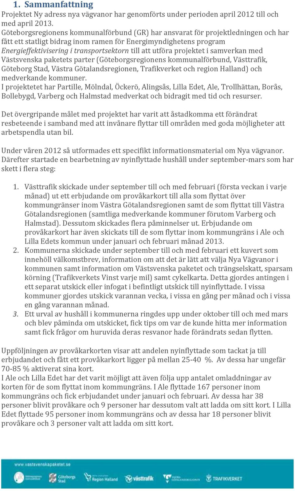 utföra projektet i samverkan med Västsvenska paketets parter (Göteborgsregionens kommunalförbund, Västtrafik, Göteborg Stad, Västra Götalandsregionen, Trafikverket och region Halland) och medverkande