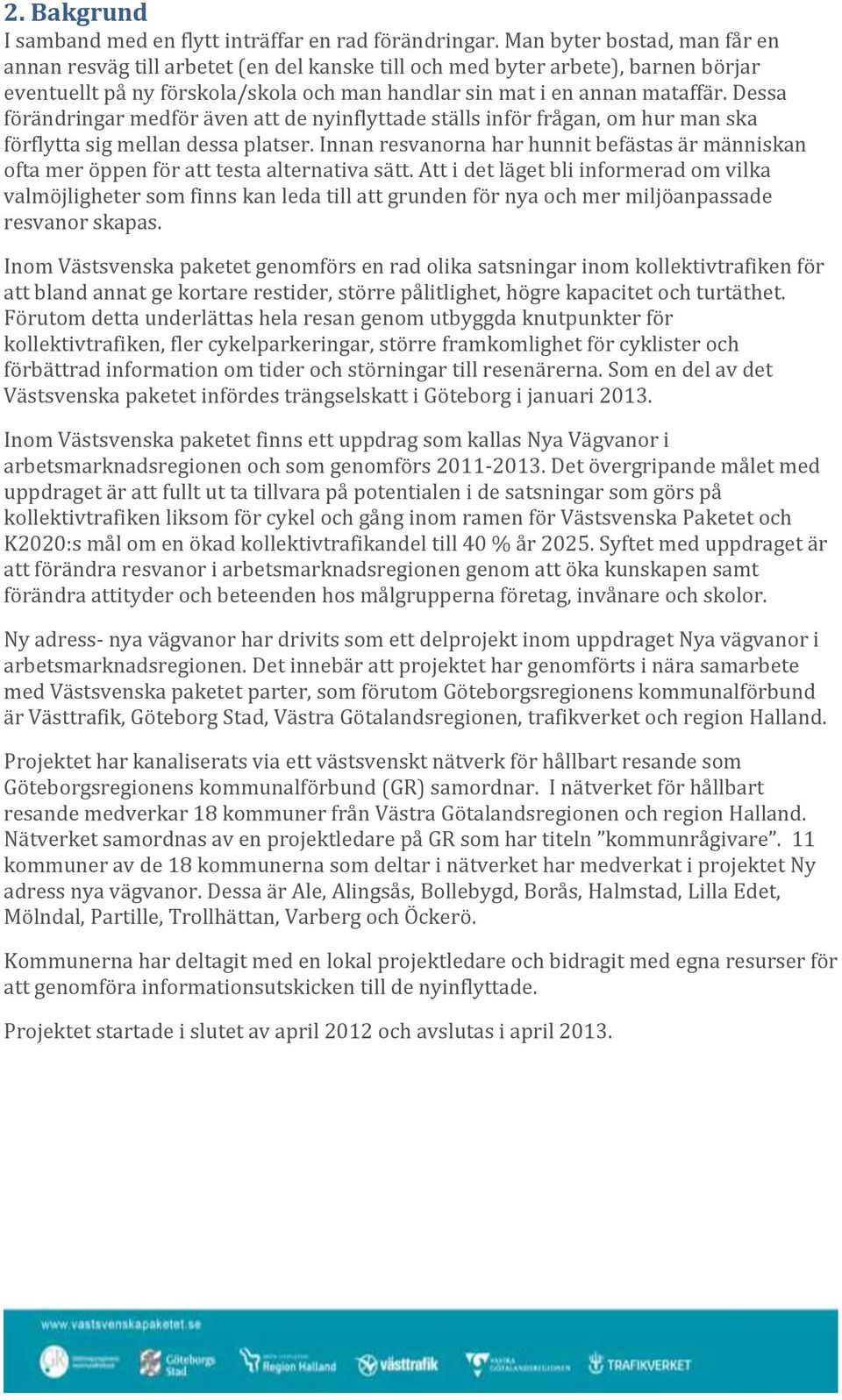 Dessa förändringar medför även att de nyinflyttade ställs inför frågan, om hur man ska förflytta sig mellan dessa platser.