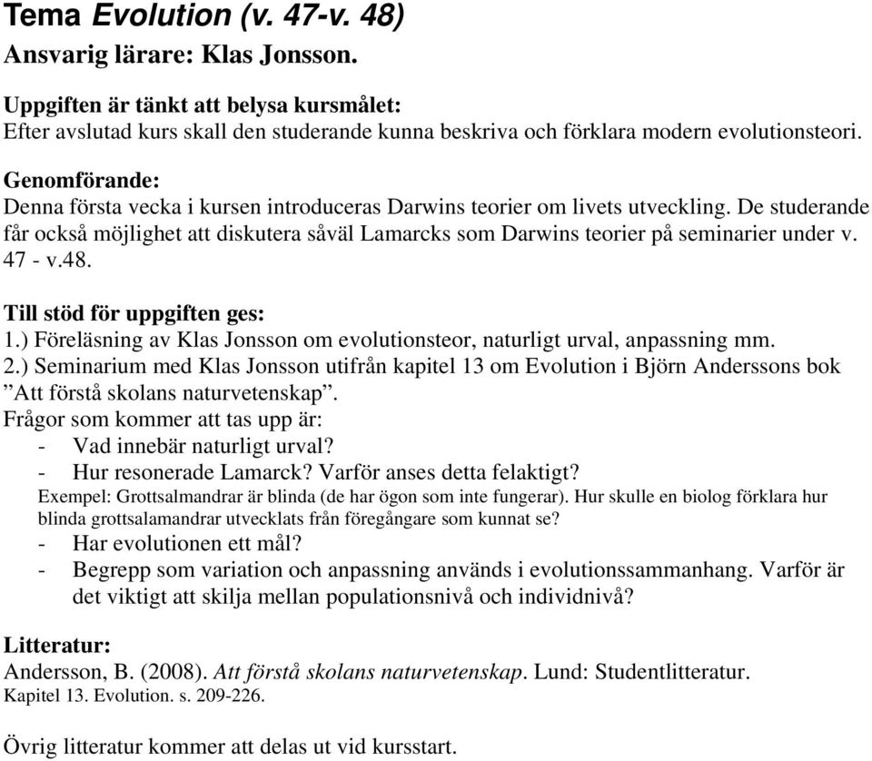 47 - v.48. Till stöd för uppgiften ges: 1.) Föreläsning av Klas Jonsson om evolutionsteor, naturligt urval, anpassning mm. 2.