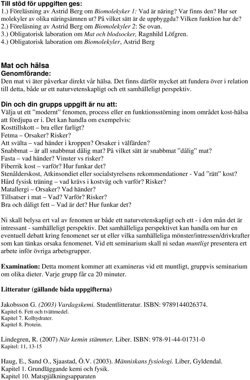 ) Obligatorisk laboration om Biomolekyler, Astrid Berg Mat och hälsa Genomförande: Den mat vi äter påverkar direkt vår hälsa.