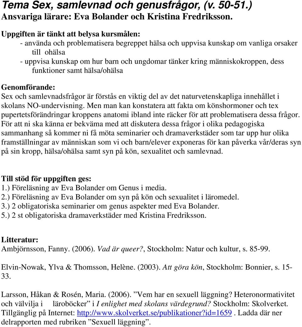 människokroppen, dess funktioner samt hälsa/ohälsa Genomförande: Sex och samlevnadsfrågor är förstås en viktig del av det naturvetenskapliga innehållet i skolans NO-undervisning.