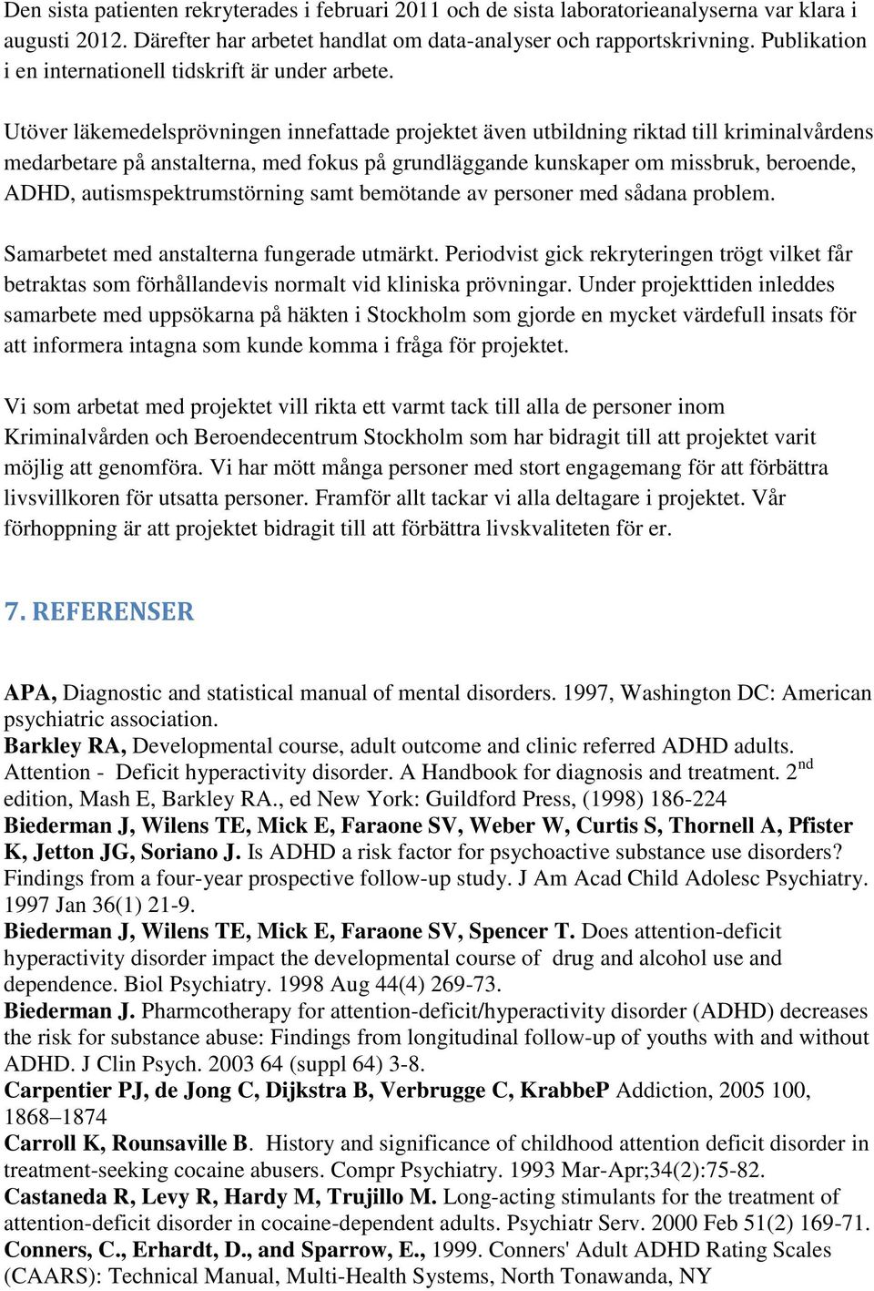 Utöver läkemedelsprövningen innefattade projektet även utbildning riktad till kriminalvårdens medarbetare på anstalterna, med fokus på grundläggande kunskaper om missbruk, beroende, ADHD,