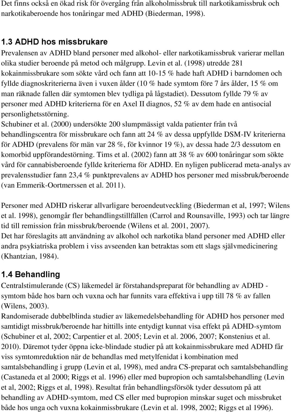 (1998) utredde 281 kokainmissbrukare som sökte vård och fann att 10-15 % hade haft ADHD i barndomen och fyllde diagnoskriterierna även i vuxen ålder (10 % hade symtom före 7 års ålder, 15 % om man