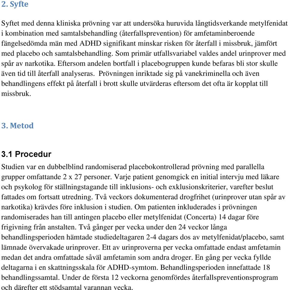 Eftersom andelen bortfall i placebogruppen kunde befaras bli stor skulle även tid till återfall analyseras.