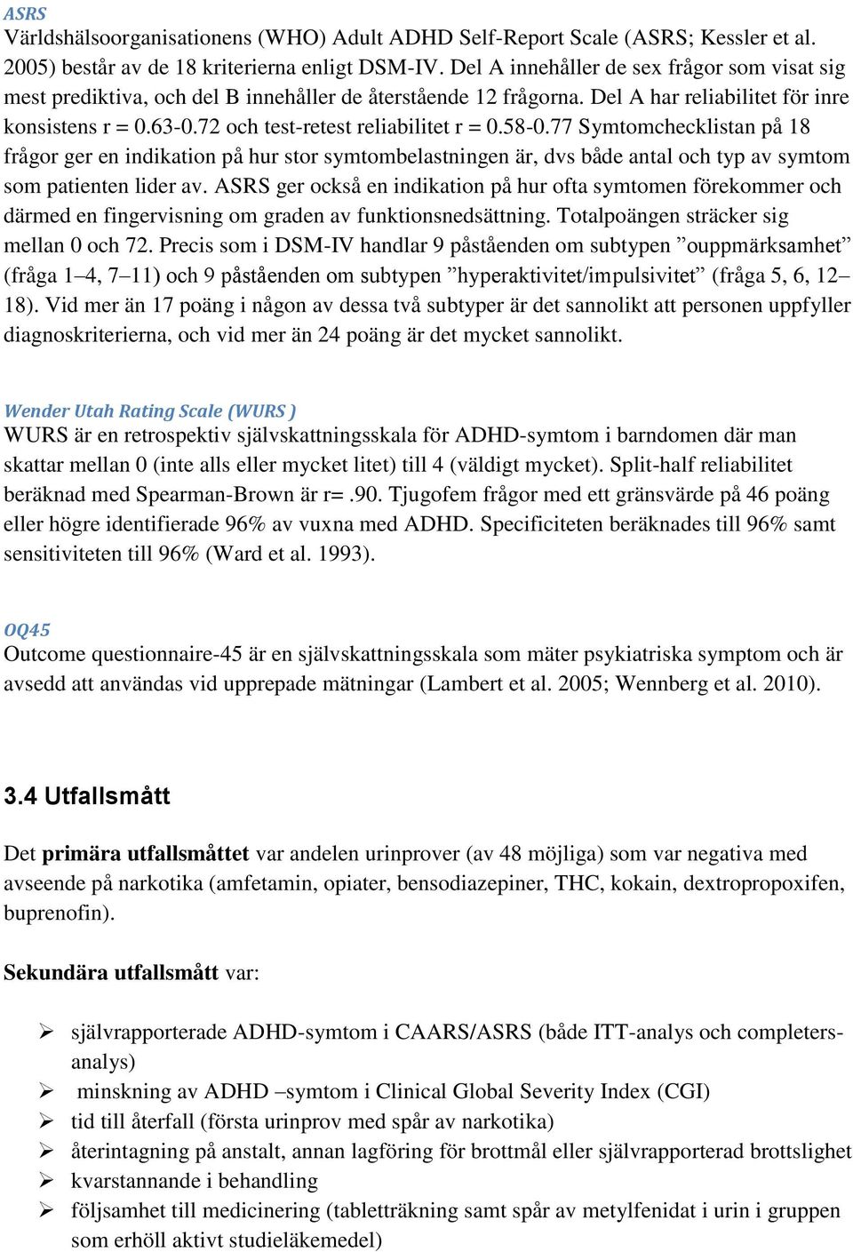 72 och test-retest reliabilitet r = 0.58-0.77 Symtomchecklistan på 18 frågor ger en indikation på hur stor symtombelastningen är, dvs både antal och typ av symtom som patienten lider av.