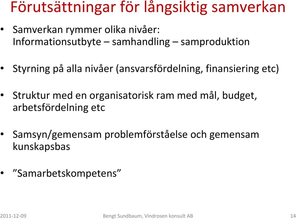 Struktur med en organisatorisk ram med mål, budget, arbetsfördelning etc Samsyn/gemensam