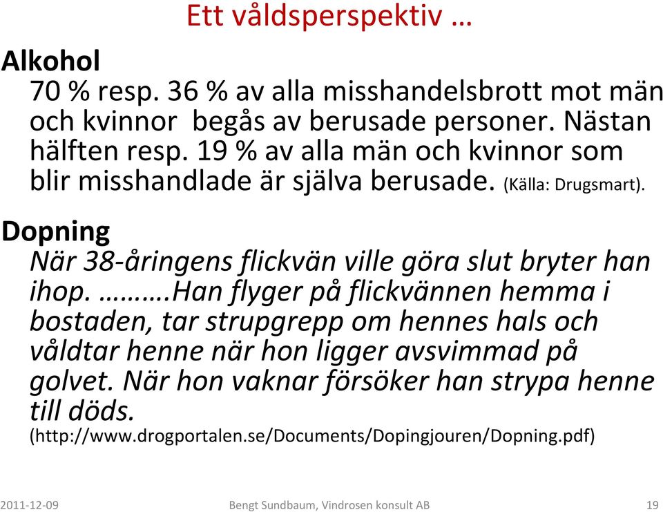 Dopning När 38-åringens flickvän ville göra slut bryter han ihop.