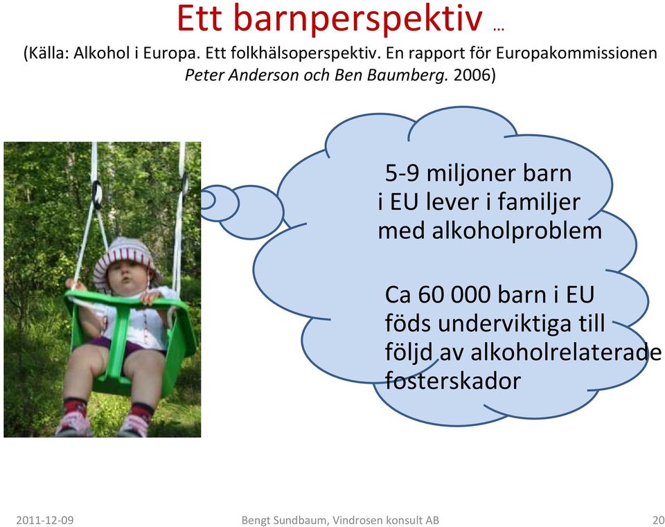 2006) 5-9 miljoner barn i EU lever i familjer med alkoholproblem Ca 60 000 barn i