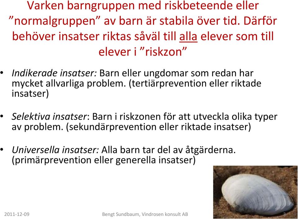 allvarliga problem. (tertiärprevention eller riktade insatser) Selektiva insatser: Barn i riskzonen för att utveckla olika typer av problem.