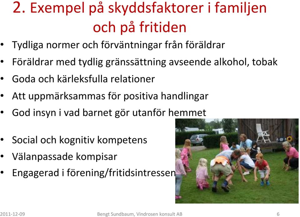 uppmärksammas för positiva handlingar God insyn i vad barnet gör utanför hemmet Social och kognitiv