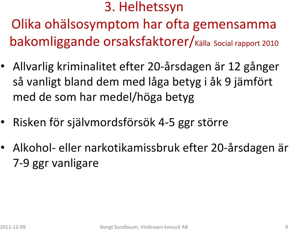 i åk 9 jämfört med de som har medel/höga betyg Risken för självmordsförsök 4-5 ggr större