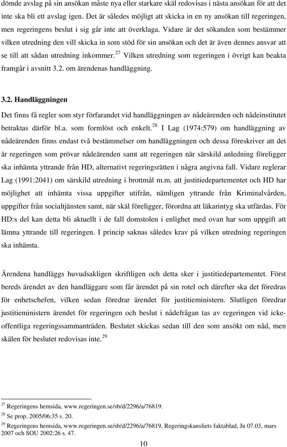 Vidare är det sökanden som bestämmer vilken utredning den vill skicka in som stöd för sin ansökan och det är även dennes ansvar att se till att sådan utredning inkommer.