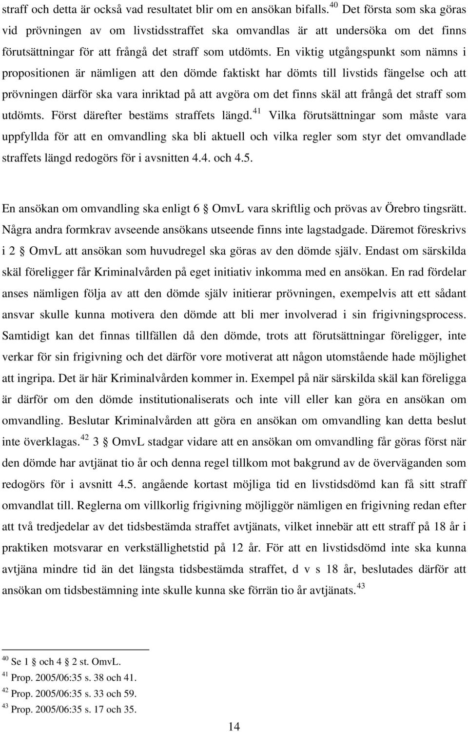 En viktig utgångspunkt som nämns i propositionen är nämligen att den dömde faktiskt har dömts till livstids fängelse och att prövningen därför ska vara inriktad på att avgöra om det finns skäl att