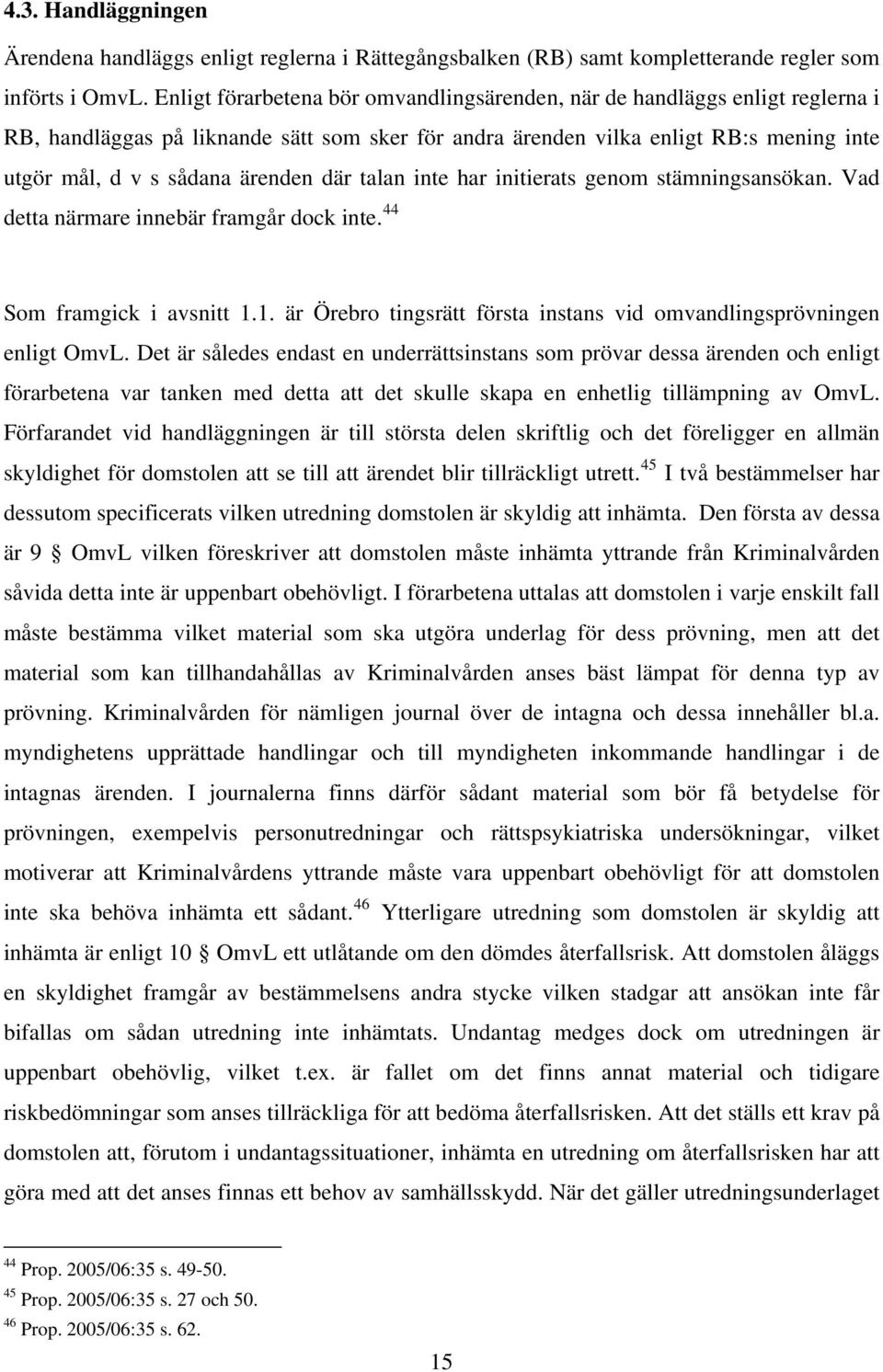 där talan inte har initierats genom stämningsansökan. Vad detta närmare innebär framgår dock inte. 44 Som framgick i avsnitt 1.