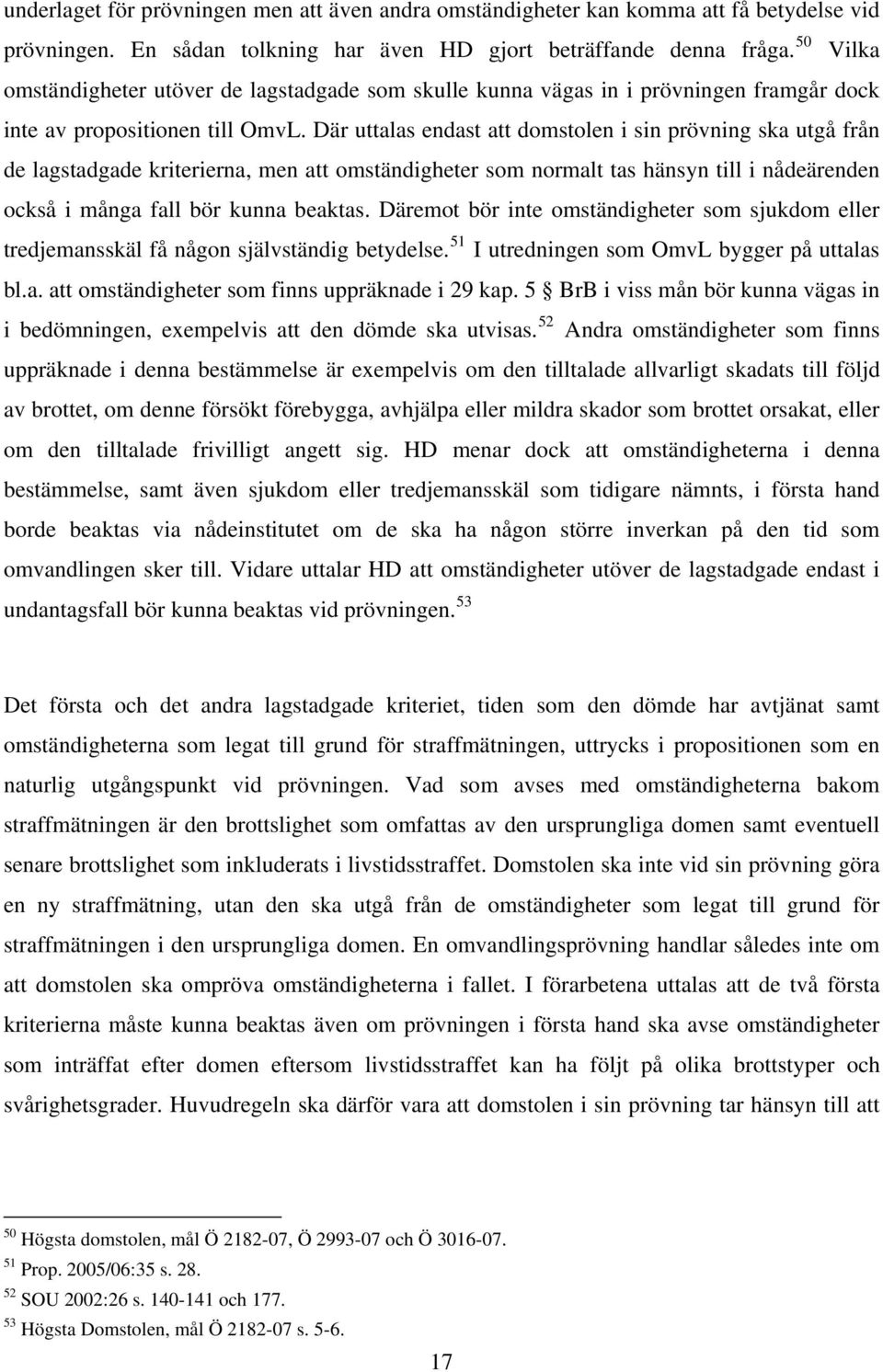 Där uttalas endast att domstolen i sin prövning ska utgå från de lagstadgade kriterierna, men att omständigheter som normalt tas hänsyn till i nådeärenden också i många fall bör kunna beaktas.