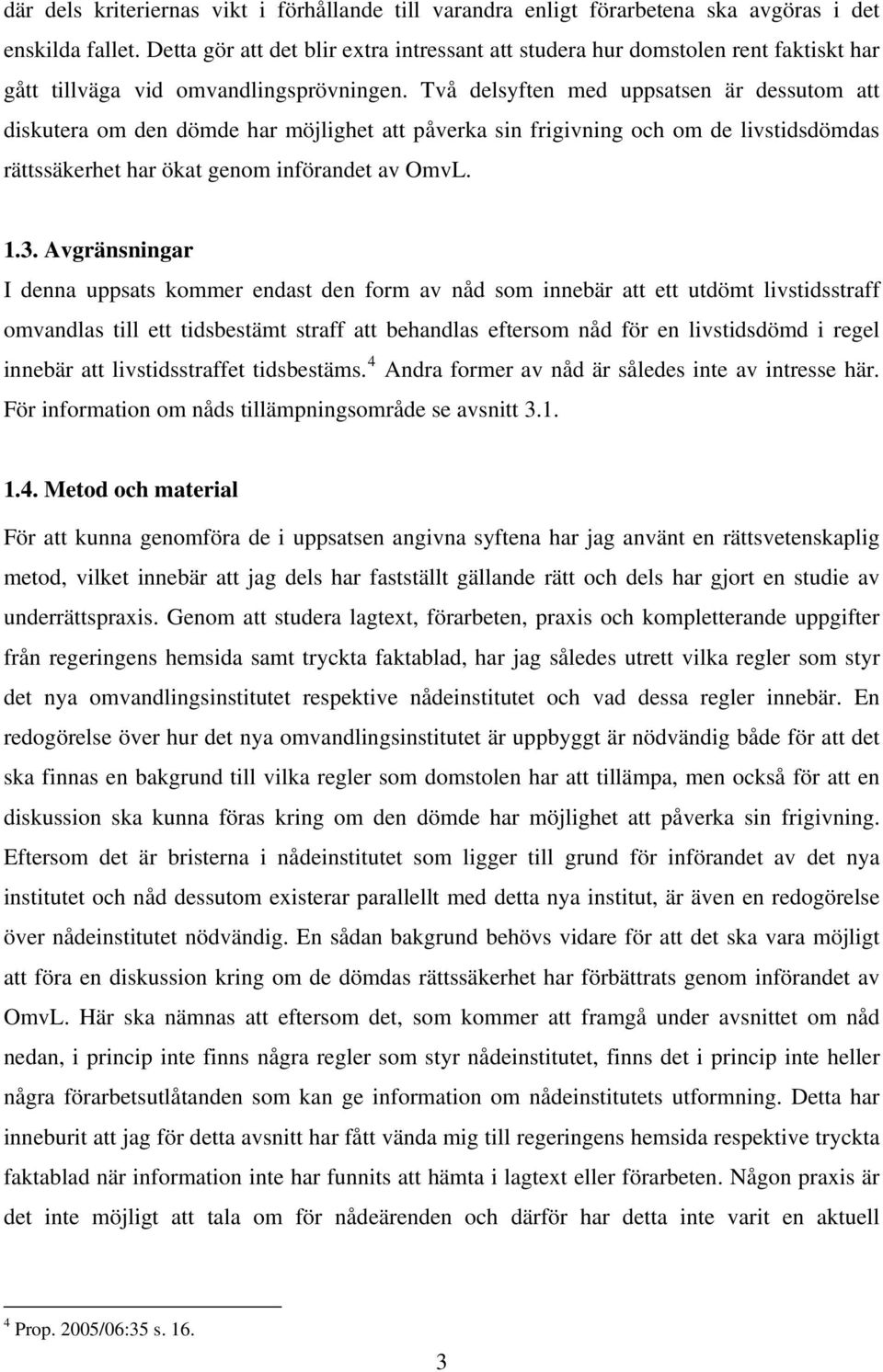 Två delsyften med uppsatsen är dessutom att diskutera om den dömde har möjlighet att påverka sin frigivning och om de livstidsdömdas rättssäkerhet har ökat genom införandet av OmvL. 1.3.