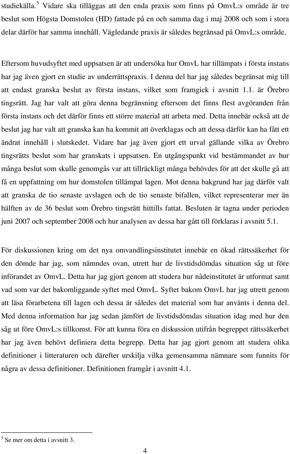 Vägledande praxis är således begränsad på OmvL:s område. Eftersom huvudsyftet med uppsatsen är att undersöka hur OmvL har tillämpats i första instans har jag även gjort en studie av underrättspraxis.