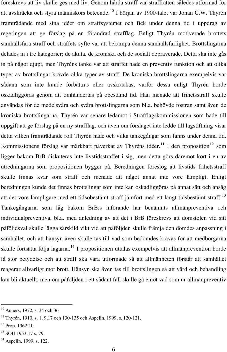 Enligt Thyrén motiverade brottets samhällsfara straff och straffets syfte var att bekämpa denna samhällsfarlighet.