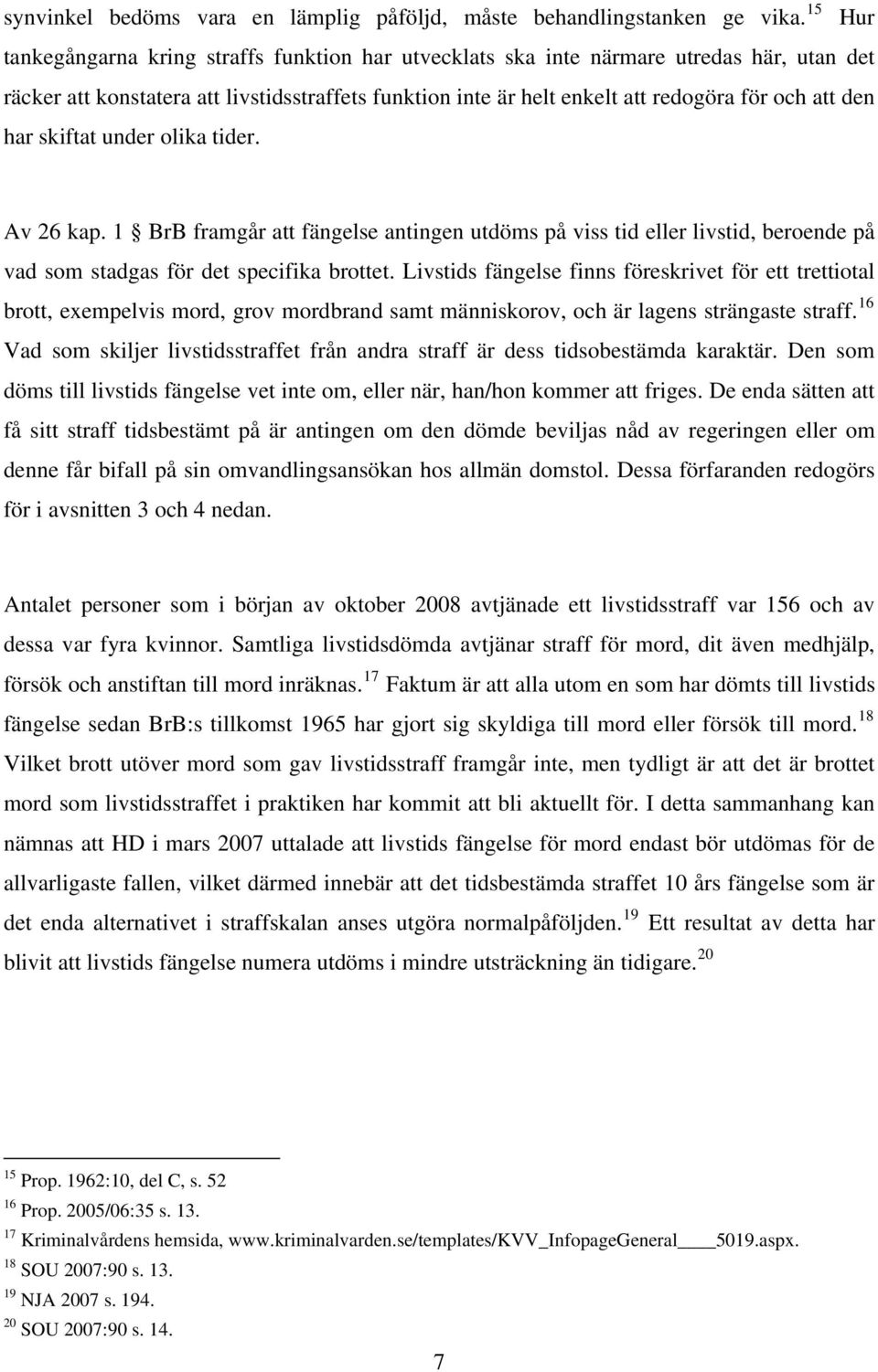 har skiftat under olika tider. Av 26 kap. 1 BrB framgår att fängelse antingen utdöms på viss tid eller livstid, beroende på vad som stadgas för det specifika brottet.