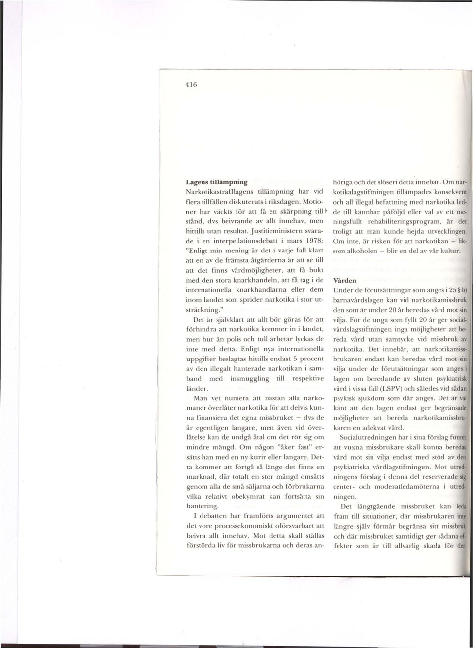 Justitieministern svarade i en interpellationsdebatt i mars 1978: "Enligt min mening är det i varje fall klart att en av de främsta åtgärderna är att se till att det finns vårdmöjligheter, att få