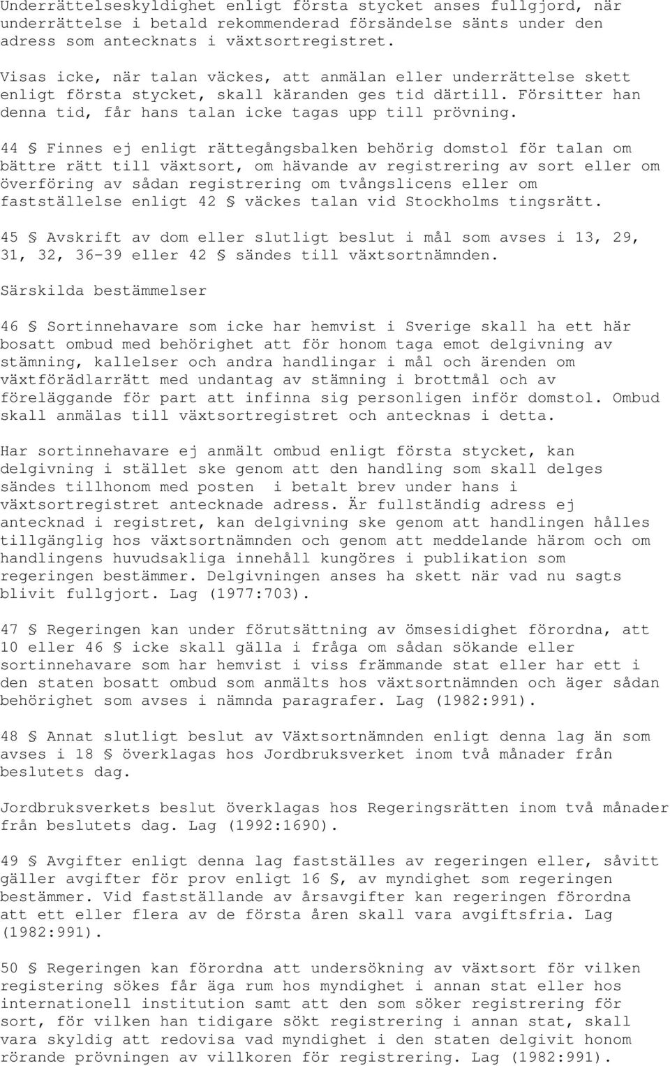 44 Finnes ej enligt rättegångsbalken behörig domstol för talan om bättre rätt till växtsort, om hävande av registrering av sort eller om överföring av sådan registrering om tvångslicens eller om