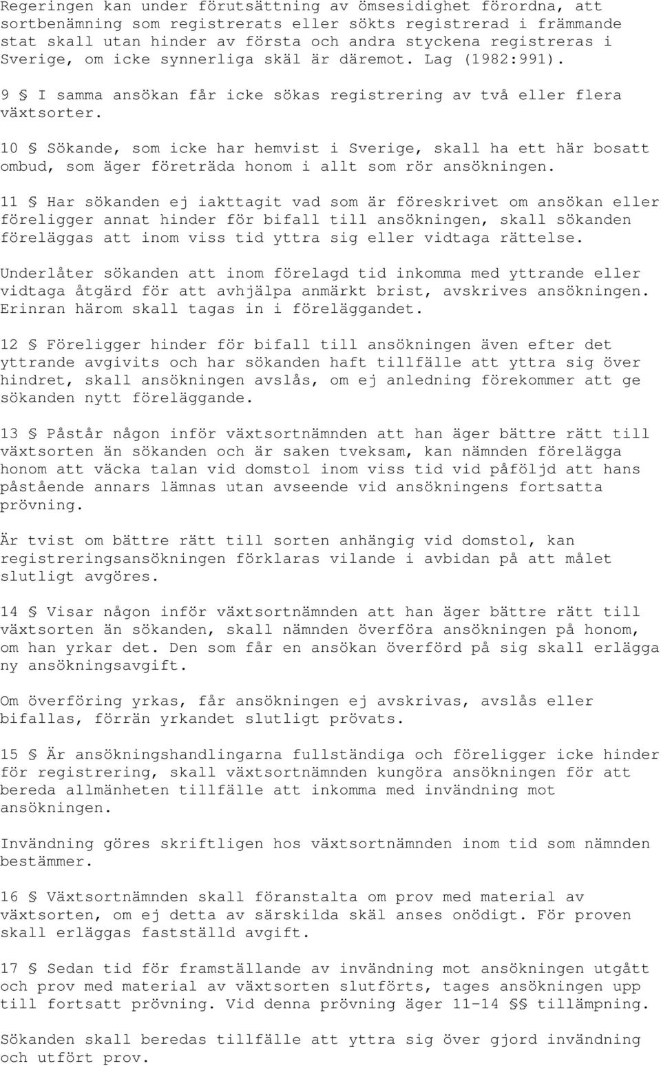 10 Sökande, som icke har hemvist i Sverige, skall ha ett här bosatt ombud, som äger företräda honom i allt som rör ansökningen.