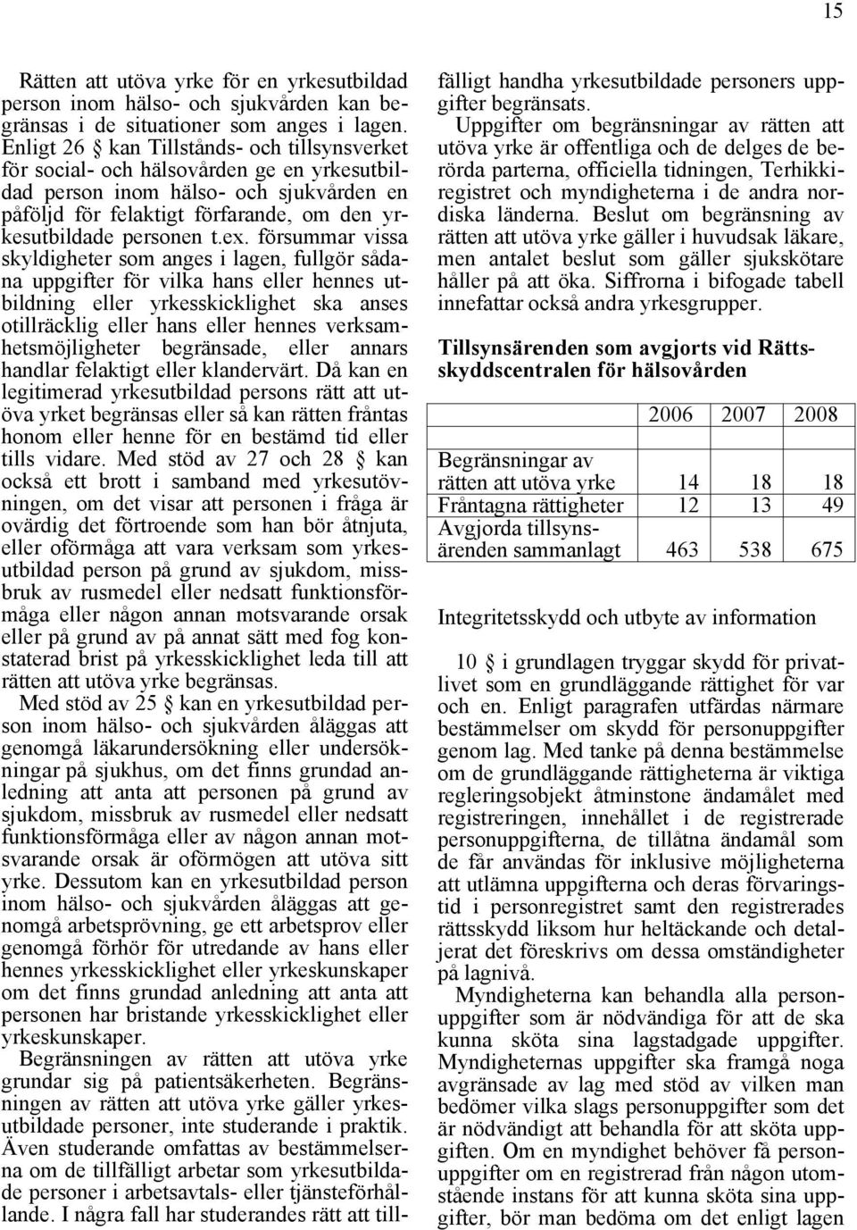 försummar vissa skyldigheter som anges i lagen, fullgör sådana uppgifter för vilka hans eller hennes utbildning eller yrkesskicklighet ska anses otillräcklig eller hans eller hennes