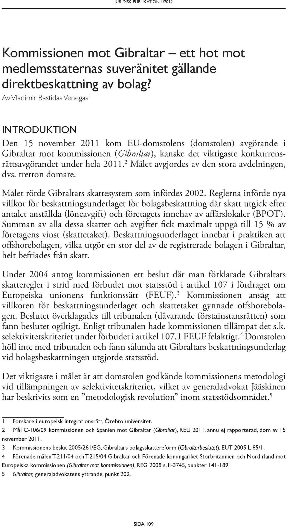 under hela 2011. 2 Målet avgjordes av den stora avdelningen, dvs. tretton domare. Målet rörde Gibraltars skattesystem som infördes 2002.