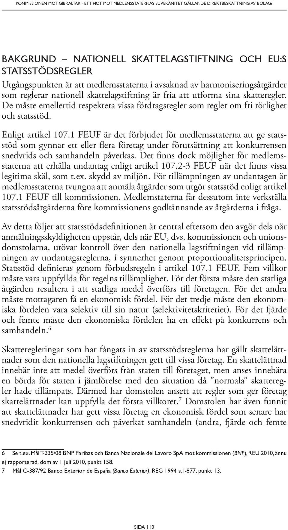 utforma sina skatteregler. De måste emellertid respektera vissa fördragsregler som regler om fri rörlighet och statsstöd. Enligt artikel 107.