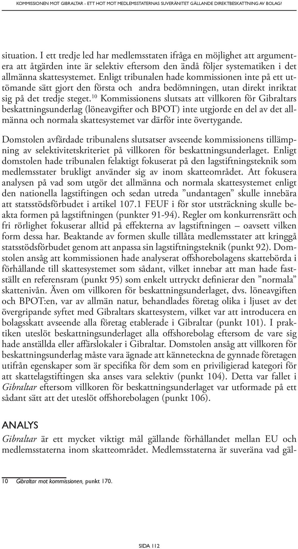 Enligt tribunalen hade kommissionen inte på ett uttömande sätt gjort den första och andra bedömningen, utan direkt inriktat sig på det tredje steget.