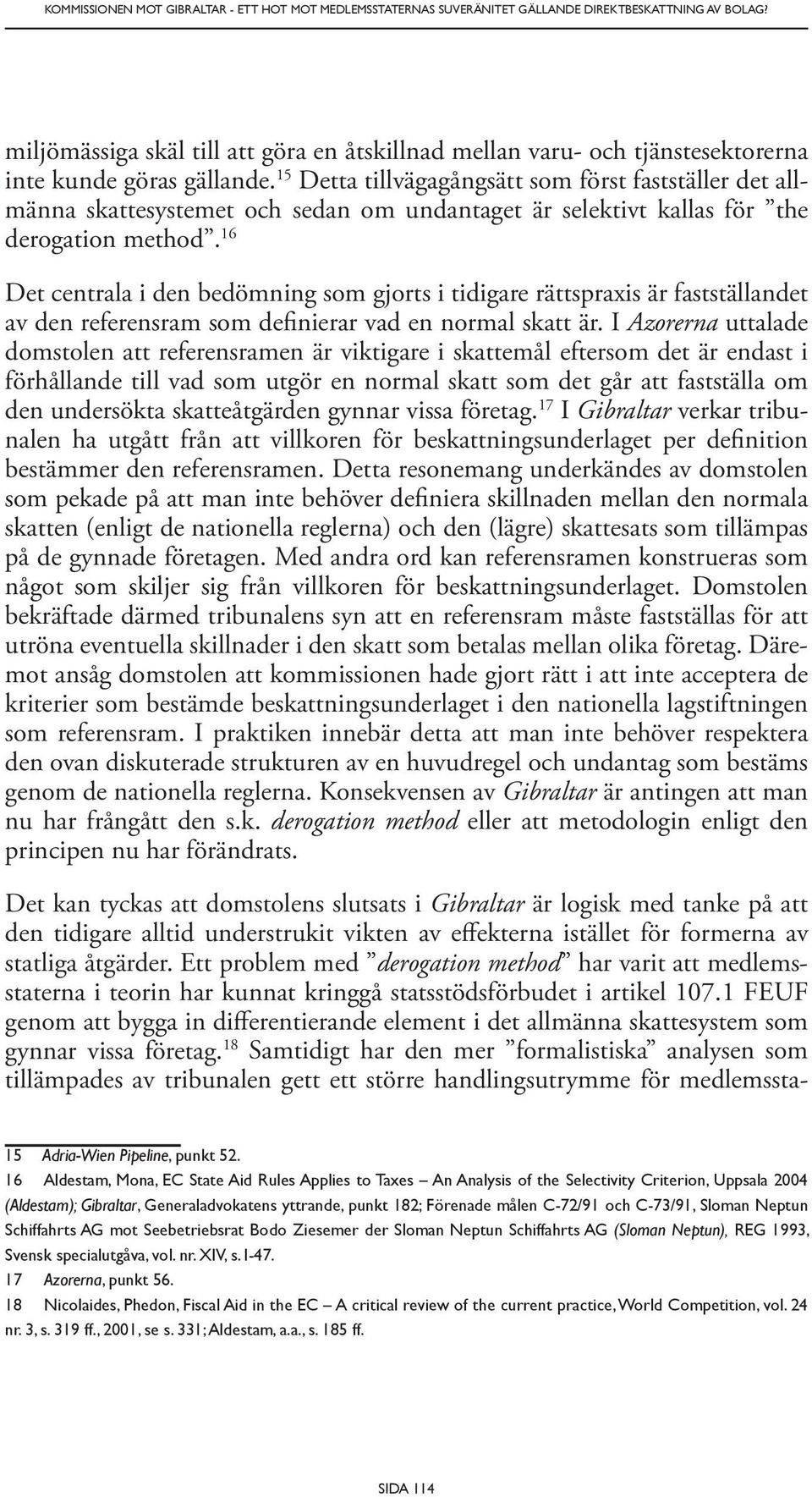 15 Detta tillvägagångsätt som först fastställer det allmänna skattesystemet och sedan om undantaget är selektivt kallas för the derogation method.