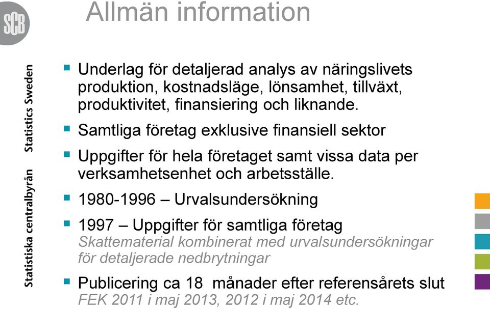 Samtliga företag exklusive finansiell sektor Uppgifter för hela företaget samt vissa data per verksamhetsenhet och arbetsställe.