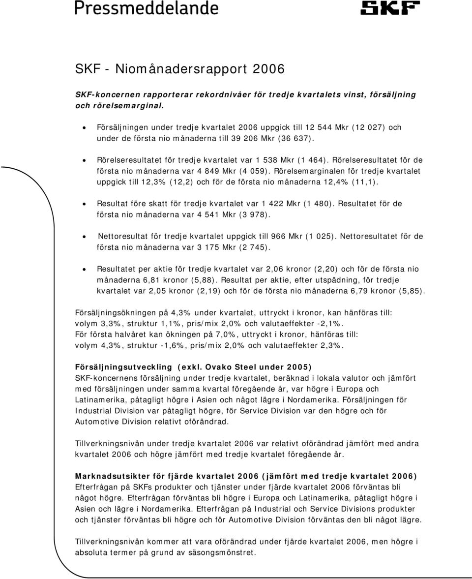 Rörelseresultatet för de första nio månaderna var 4 849 Mkr (4 059). Rörelsemarginalen för tredje kvartalet uppgick till 12,3% (12,2) och för de första nio månaderna 12,4% (11,1).