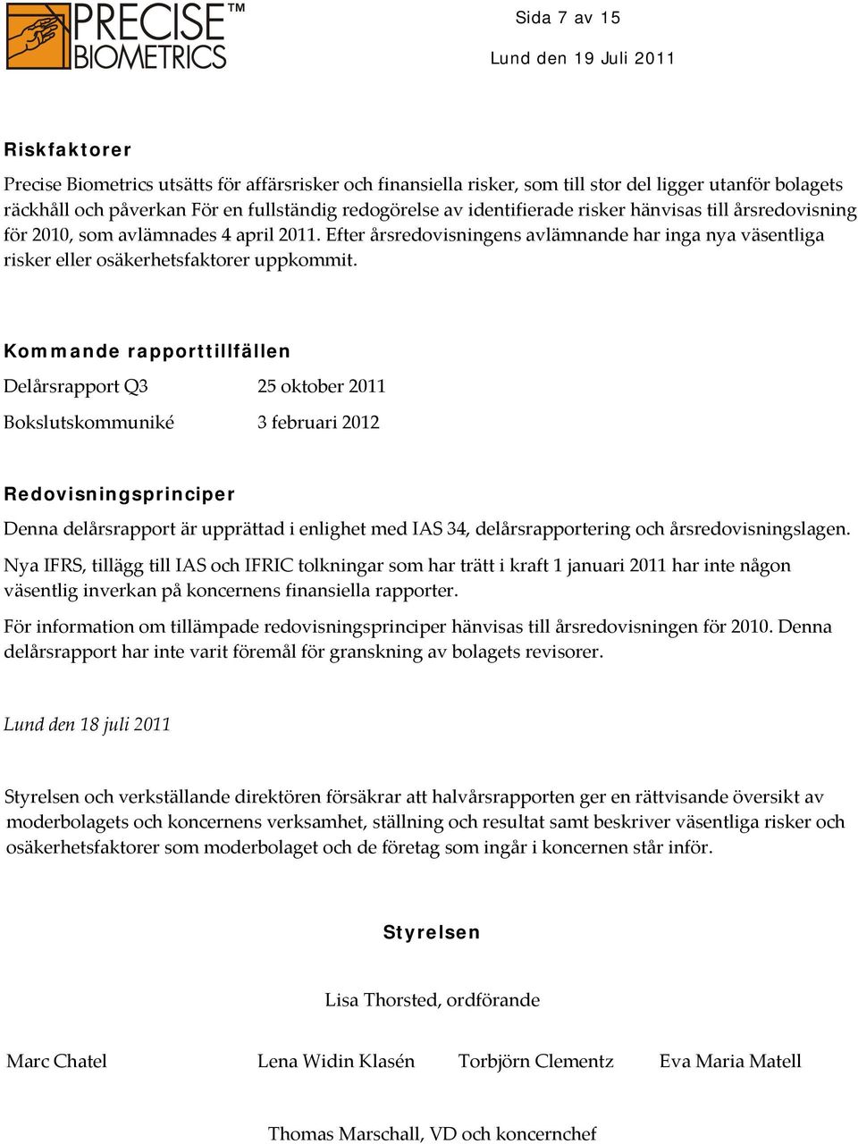 Kommande rapporttillfällen Delårsrapport Q3 25 oktober 2011 Bokslutskommuniké 3 februari 2012 Redovisningsprinciper Denna delårsrapport är upprättad i enlighet med IAS 34, delårsrapportering och