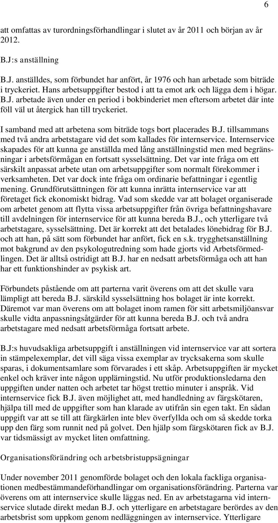 I samband med att arbetena som biträde togs bort placerades B.J. tillsammans med två andra arbetstagare vid det som kallades för internservice.