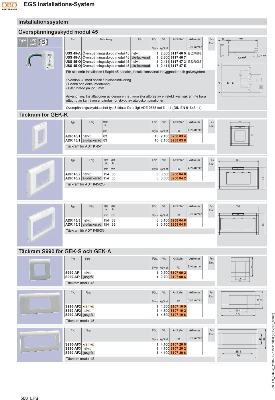 411 6117 47 3 E 5270985 ÜSS 45-O Överspänningsskydd modul 45 alu-lackerad 1 2.411 6117 47 5 För stationär installation i Rapid-45-kanaler, installationskanal-inbyggnader och golvssystem.