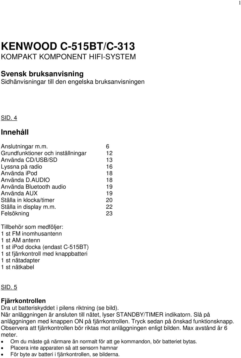 AUDIO 18 Använda Bluetooth audio 19 Använda AUX 19 Ställa in klocka/time