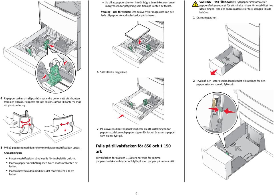 VARNING RISK FÖR SKADOR: Fyll pappersmatarna eller pappersfacken separat för att minska risken för instabilitet hos utrustningen. Håll alla andra matare eller fack stängda tills de behövs.