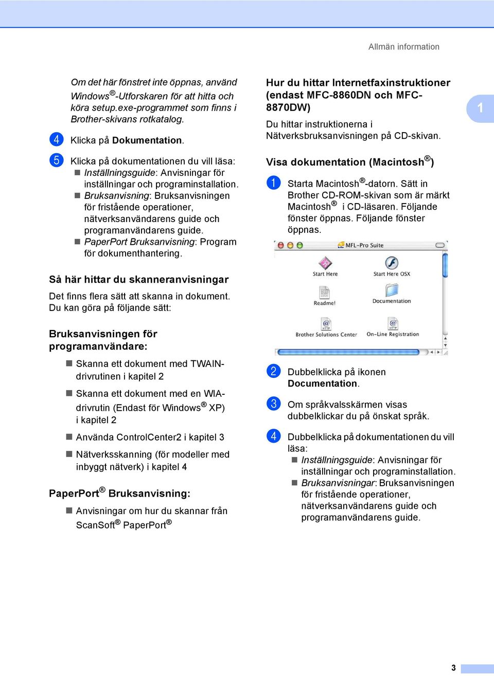 Bruksanvisning: Bruksanvisningen för fristående operationer, nätverksanvändarens guide och programanvändarens guide. PaperPort Bruksanvisning: Program för dokumenthantering.