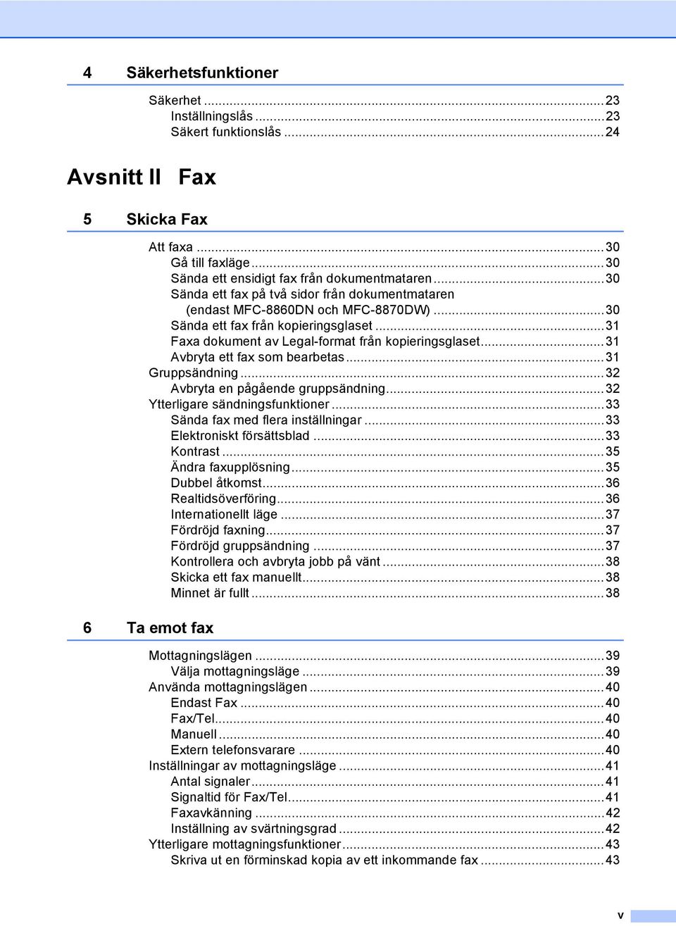 ..31 Avbryta ett fax som bearbetas...31 Gruppsändning...32 Avbryta en pågående gruppsändning...32 Ytterligare sändningsfunktioner...33 Sända fax med flera inställningar...33 Elektroniskt försättsblad.