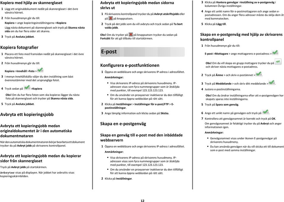 3 Tryck på Avsluta jobbet. Kopiera fotografier 1 Placera ett foto med framsidan nedåt på skannerglaset i det övre vänstra hörnet.