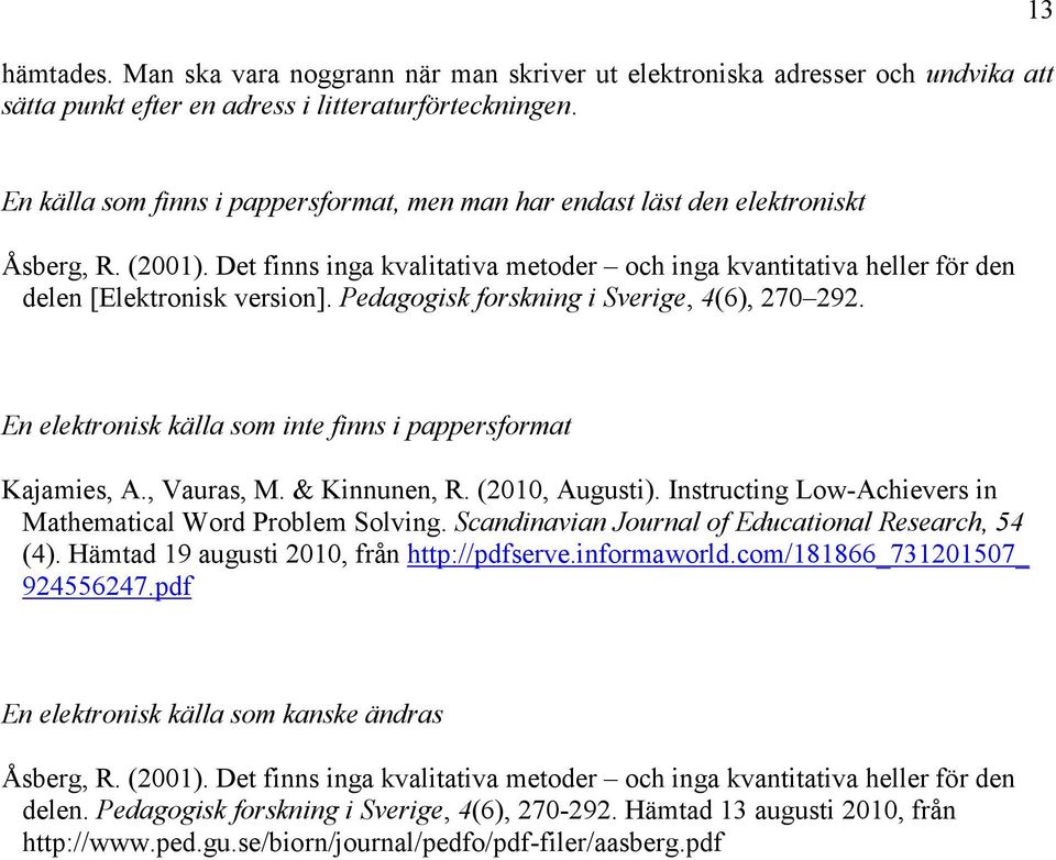 Pedagogisk forskning i Sverige, 4(6), 270 292. En elektronisk källa som inte finns i pappersformat Kajamies, A., Vauras, M. & Kinnunen, R. (2010, Augusti).