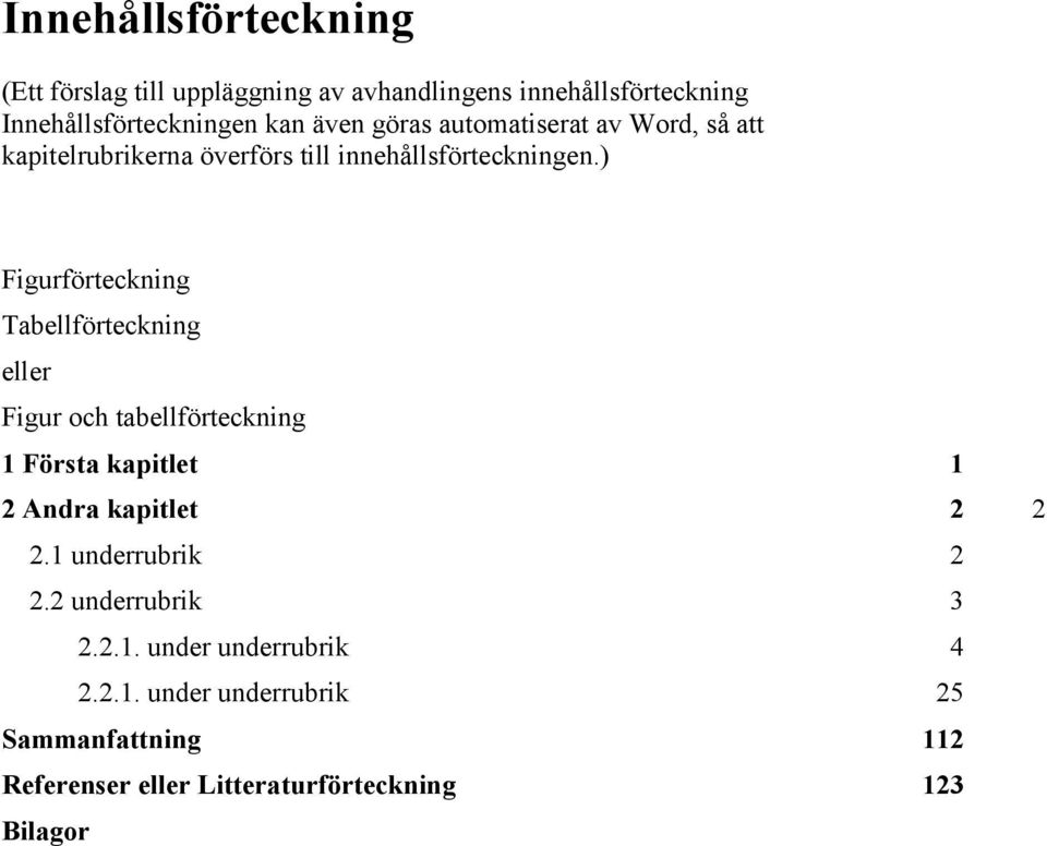 ) Figurförteckning Tabellförteckning eller Figur och tabellförteckning 1 Första kapitlet 1 2 Andra kapitlet 2 2 2.